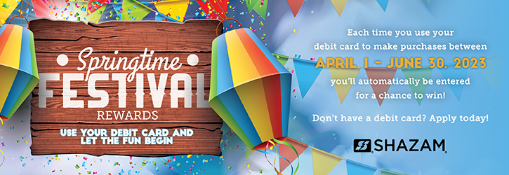 Each time you use your debit card to make purchases between January 1 - March 31, 2023 you'll automatically be entered for a chance to win! Don't have a debit card? Apply today!